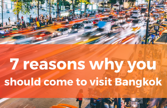 7 Reasons Why Visit Bangkok? Don’t Miss